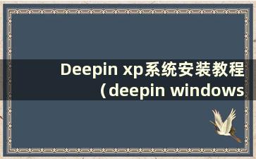 Deepin xp系统安装教程（deepin windowsxp）